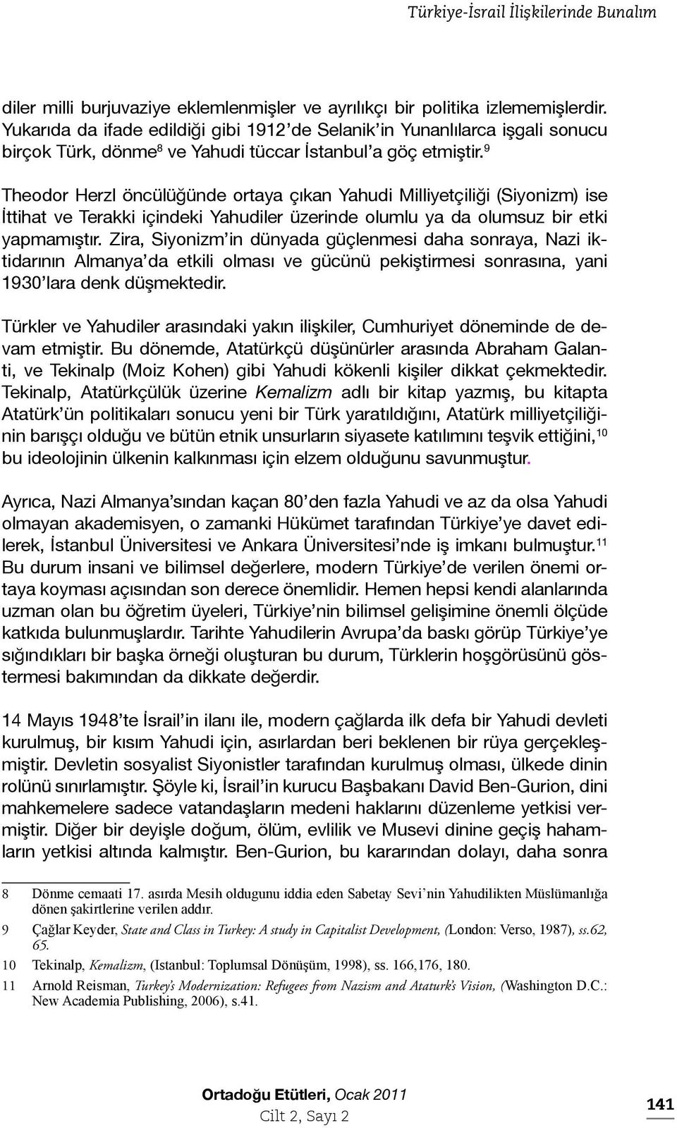 9 Theodor Herzl öncülüğünde ortaya çıkan Yahudi Milliyetçiliği (Siyonizm) ise İttihat ve Terakki içindeki Yahudiler üzerinde olumlu ya da olumsuz bir etki yapmamıştır.