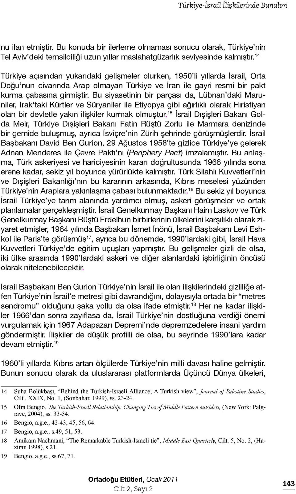 Bu siyasetinin bir parçası da, Lübnan daki Maruniler, Irak taki Kürtler ve Süryaniler ile Etiyopya gibi ağırlıklı olarak Hıristiyan olan bir devletle yakın ilişkiler kurmak olmuştur.