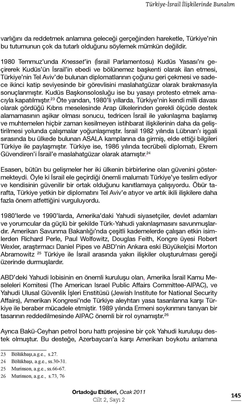 geri çekmesi ve sadece ikinci katip seviyesinde bir görevlisini maslahatgüzar olarak bırakmasıyla sonuçlanmıştır. Kudüs Başkonsolosluğu ise bu yasayı protesto etmek amacıyla kapatılmıştır.