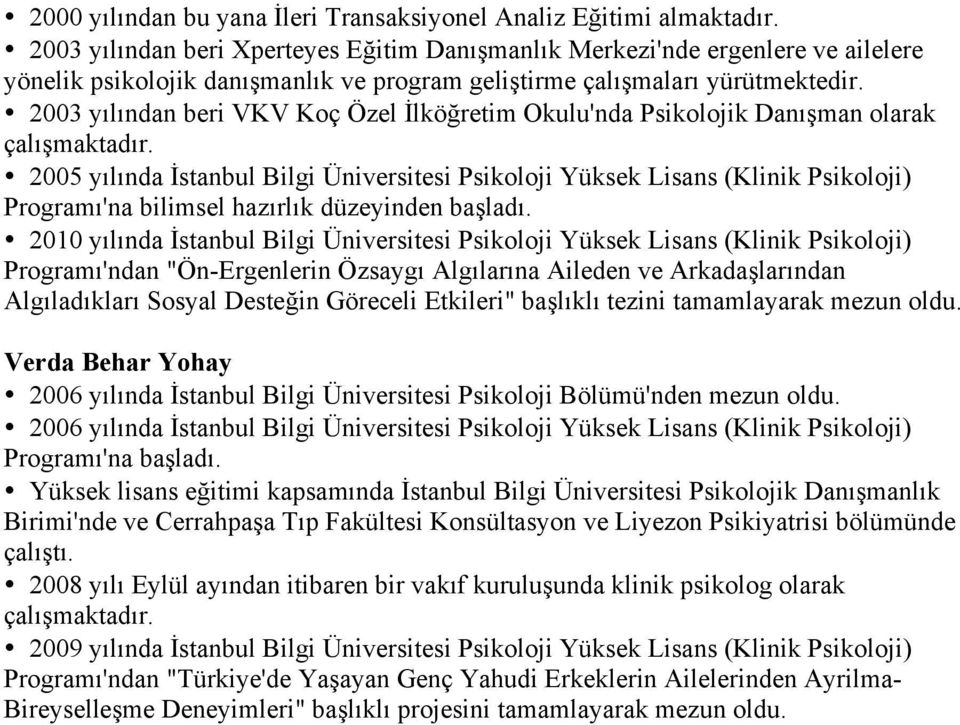 2003 yılından beri VKV Koç Özel İlköğretim Okulu'nda Psikolojik Danışman olarak çalışmaktadır.