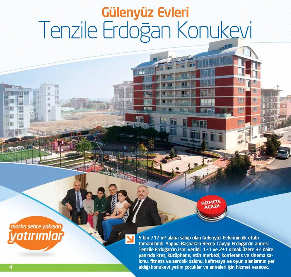 1+1 ve 2+1 olmak üzere 32 daire yanında kreş, kütüphane, etüt merkezi, konferans ve sinema salonu,