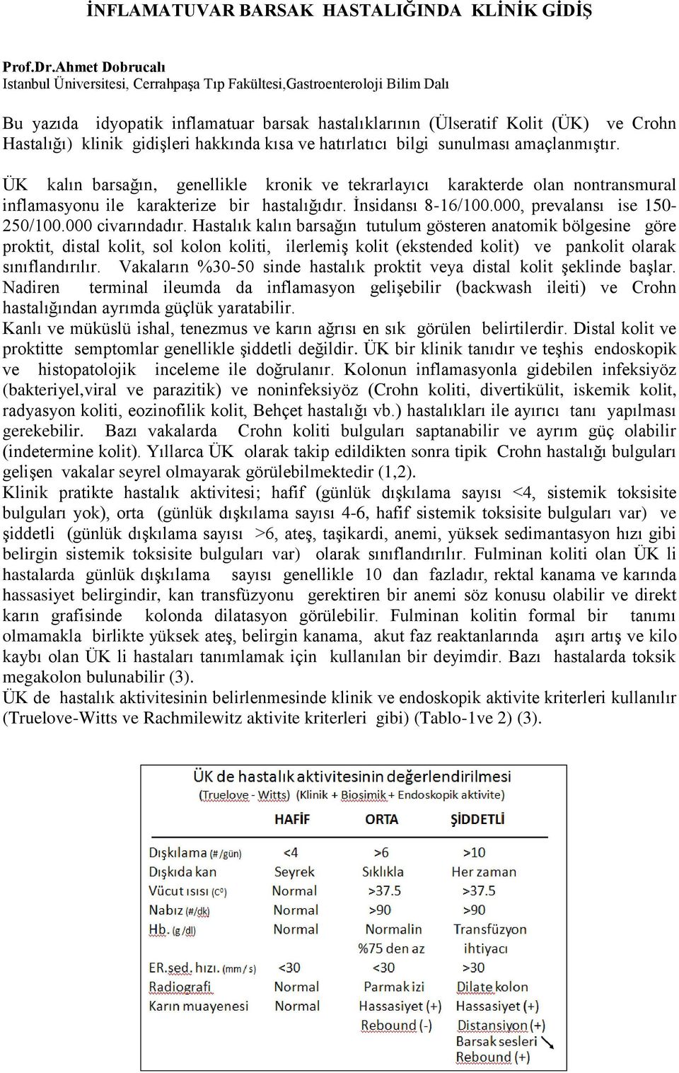 gidişleri hakkında kısa ve hatırlatıcı bilgi sunulması amaçlanmıştır. ÜK kalın barsağın, genellikle kronik ve tekrarlayıcı karakterde olan nontransmural inflamasyonu ile karakterize bir hastalığıdır.