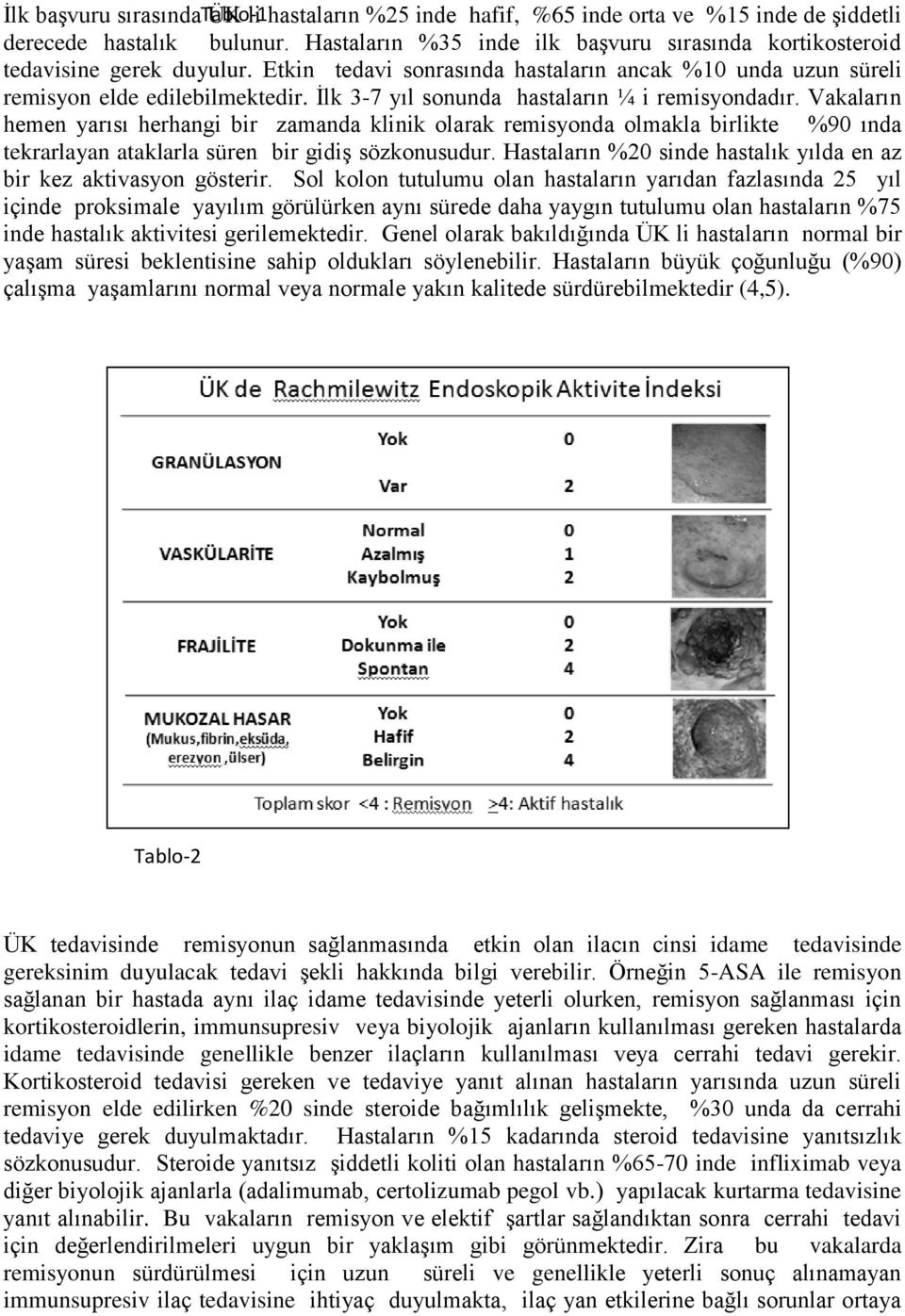 İlk 3-7 yıl sonunda hastaların ¼ i remisyondadır. Vakaların hemen yarısı herhangi bir zamanda klinik olarak remisyonda olmakla birlikte %90 ında tekrarlayan ataklarla süren bir gidiş sözkonusudur.