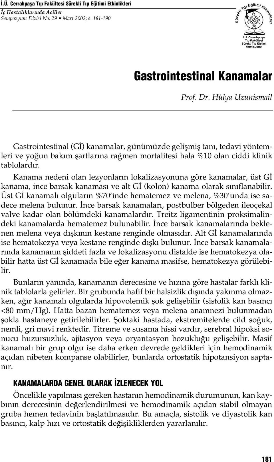 Kanama nedeni olan lezyonların lokalizasyonuna göre kanamalar, üst Gİ kanama, ince barsak kanaması ve alt Gİ (kolon) kanama olarak sınıflanabilir.