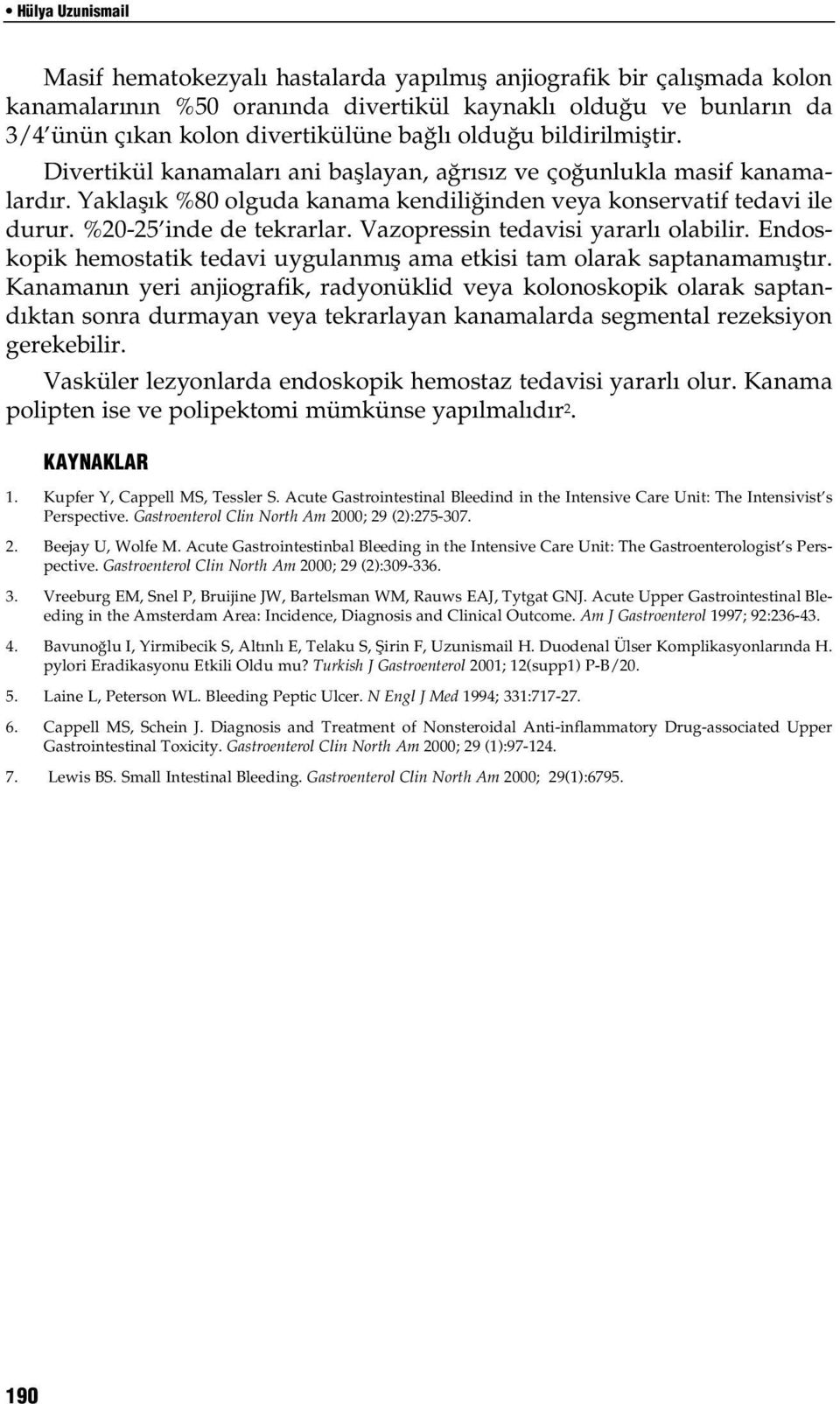 %20-25 inde de tekrarlar. Vazopressin tedavisi yararlı olabilir. Endoskopik hemostatik tedavi uygulanmış ama etkisi tam olarak saptanamamıştır.