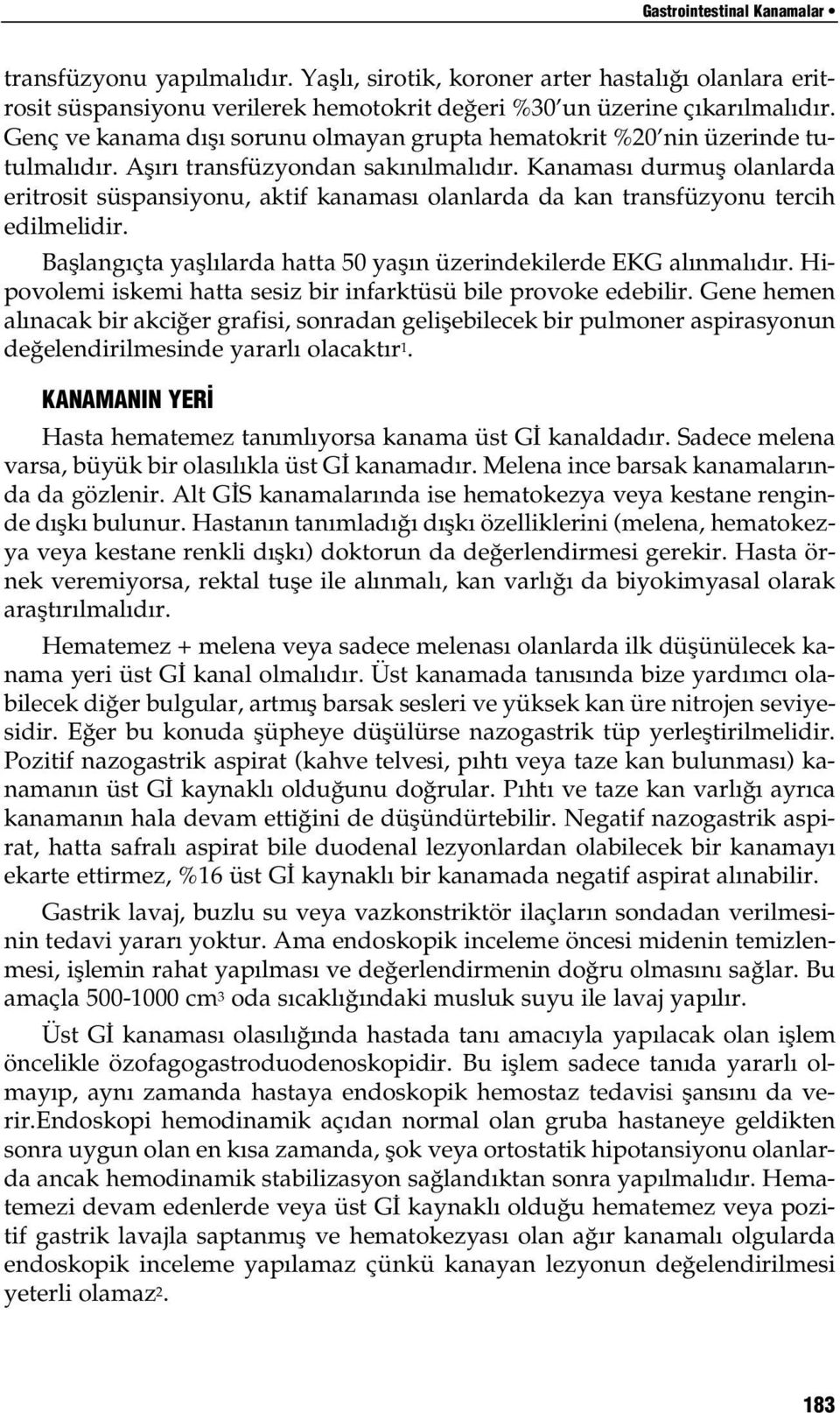 Kanaması durmuş olanlarda eritrosit süspansiyonu, aktif kanaması olanlarda da kan transfüzyonu tercih edilmelidir. Başlangıçta yaşlılarda hatta 50 yaşın üzerindekilerde EKG alınmalıdır.