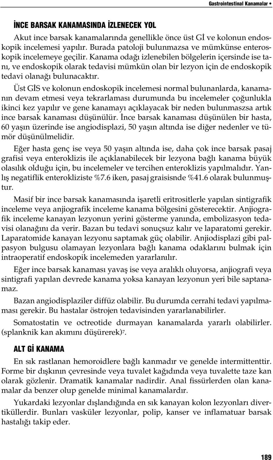 Kanama odağı izlenebilen bölgelerin içersinde ise tanı, ve endoskopik olarak tedavisi mümkün olan bir lezyon için de endoskopik tedavi olanağı bulunacaktır.