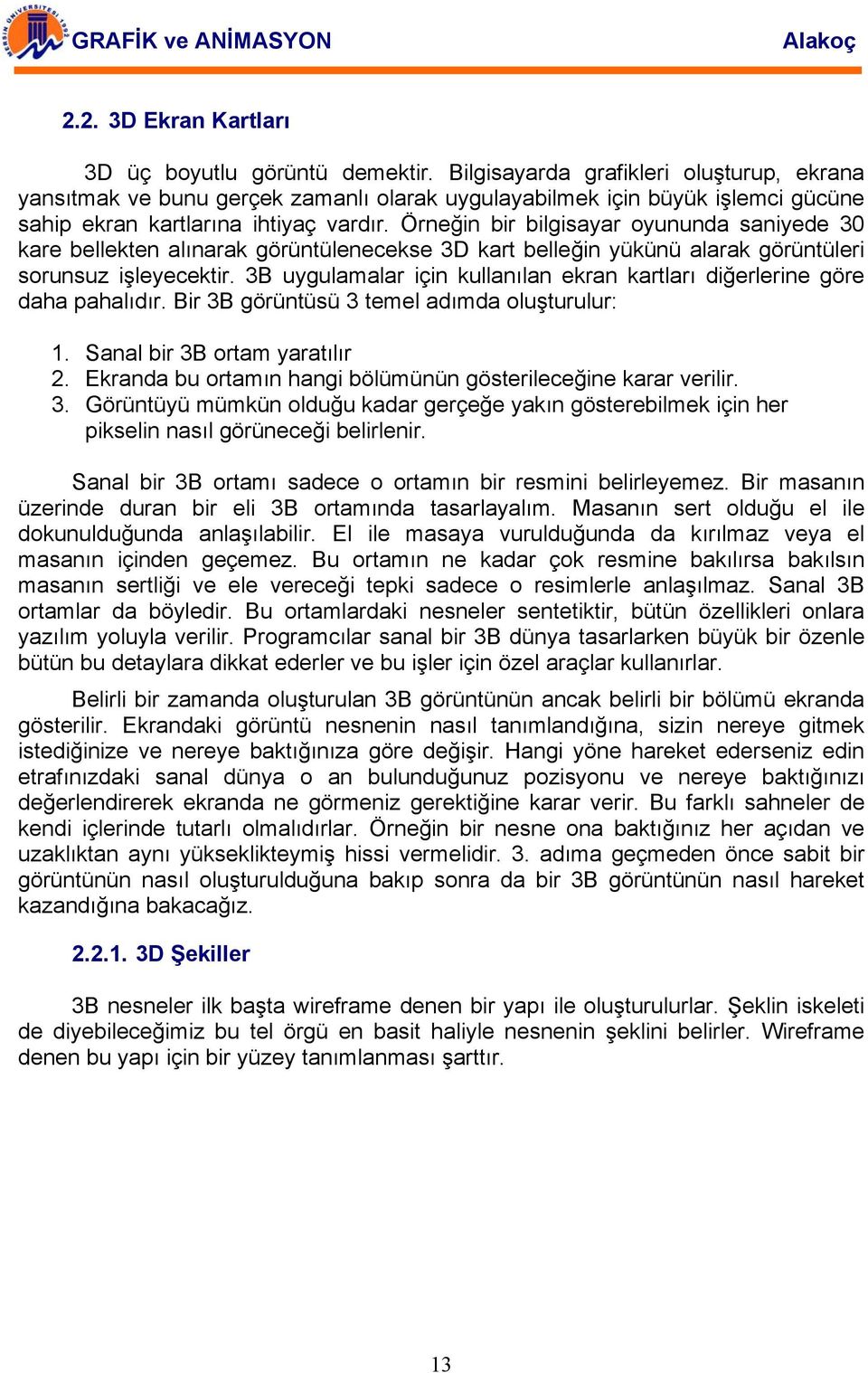 Örneğin bir bilgisayar oyununda saniyede 30 kare bellekten alınarak görüntülenecekse 3D kart belleğin yükünü alarak görüntüleri sorunsuz işleyecektir.