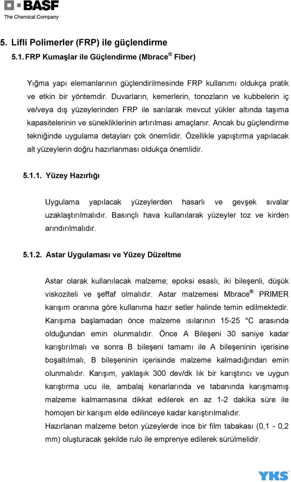 Ancak bu güçlendirme tekniğinde uygulama detayları çok önemlidir. Özellikle yapıştırma yapılacak alt yüzeylerin doğru hazırlanması oldukça önemlidir. 5.1.