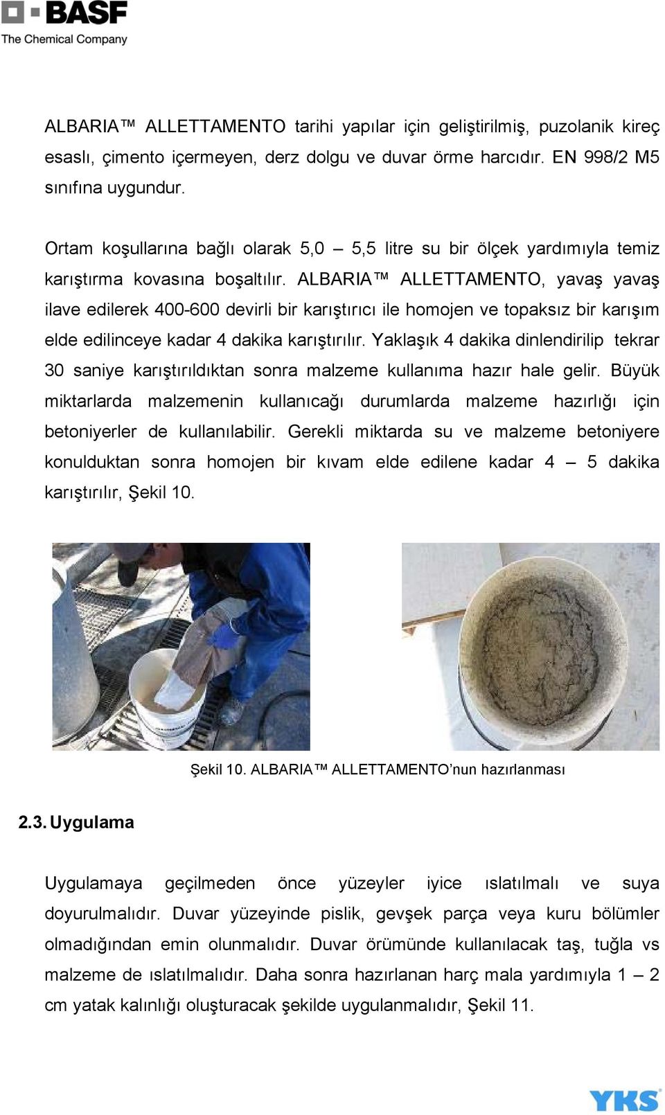 ALBARIA ALLETTAMENTO, yavaş yavaş ilave edilerek 400-600 devirli bir karıştırıcı ile homojen ve topaksız bir karışım elde edilinceye kadar 4 dakika karıştırılır.