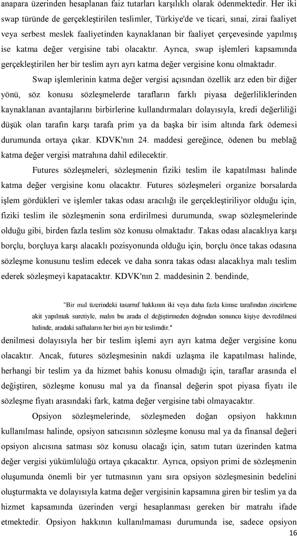 vergisine tabi olacaktır. Ayrıca, swap işlemleri kapsamında gerçekleştirilen her bir teslim ayrı ayrı katma değer vergisine konu olmaktadır.