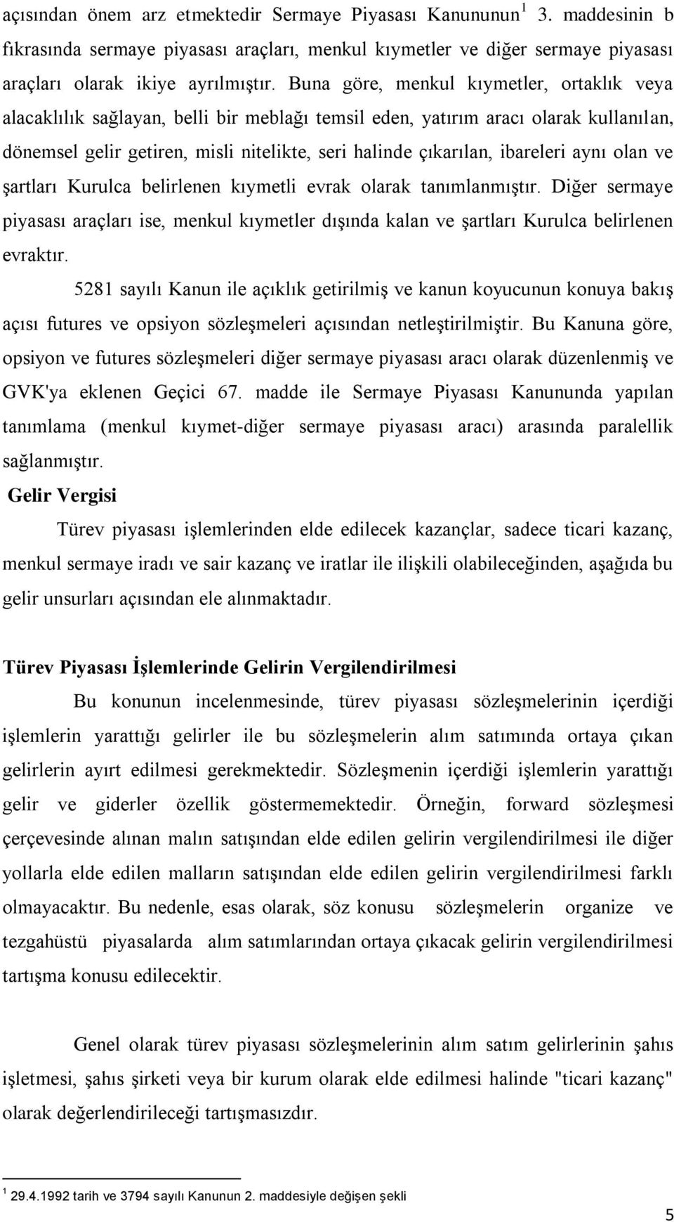 ibareleri aynı olan ve şartları Kurulca belirlenen kıymetli evrak olarak tanımlanmıştır. Diğer sermaye piyasası araçları ise, menkul kıymetler dışında kalan ve şartları Kurulca belirlenen evraktır.