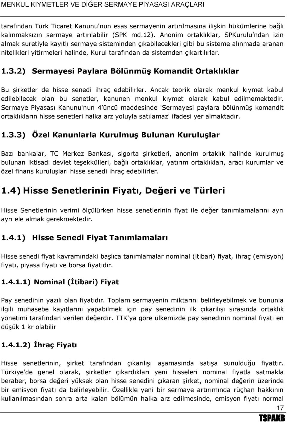 çıkartılırlar. 1.3.2) Sermayesi Paylara Bölünmüş Komandit Ortaklıklar Bu şirketler de hisse senedi ihraç edebilirler.