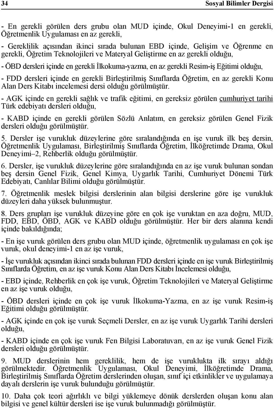 dersleri içinde en gerekli Birleştirilmiş Sınıflarda Öğretim, en az gerekli Konu Alan Ders Kitabı incelemesi dersi olduğu görülmüştür.