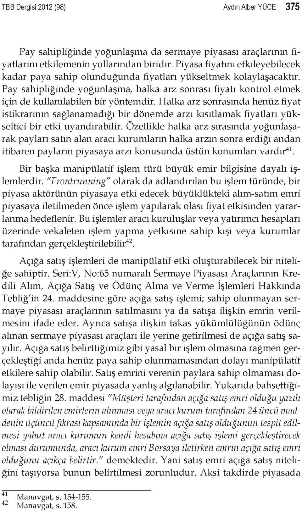 Pay sahipliğinde yoğunlaşma, halka arz sonrası fiyatı kontrol etmek için de kullanılabilen bir yöntemdir.