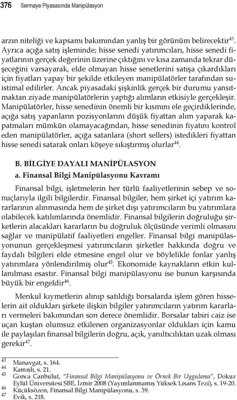 satışa çıkardıkları için fiyatları yapay bir şekilde etkileyen manipülatörler tarafından suistimal edilirler.