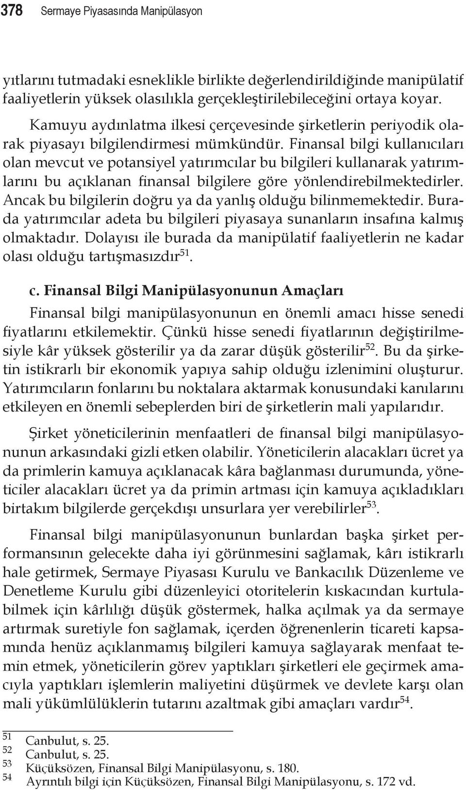 Finansal bilgi kullanıcıları olan mevcut ve potansiyel yatırımcılar bu bilgileri kullanarak yatırımlarını bu açıklanan finansal bilgilere göre yönlendirebilmektedirler.