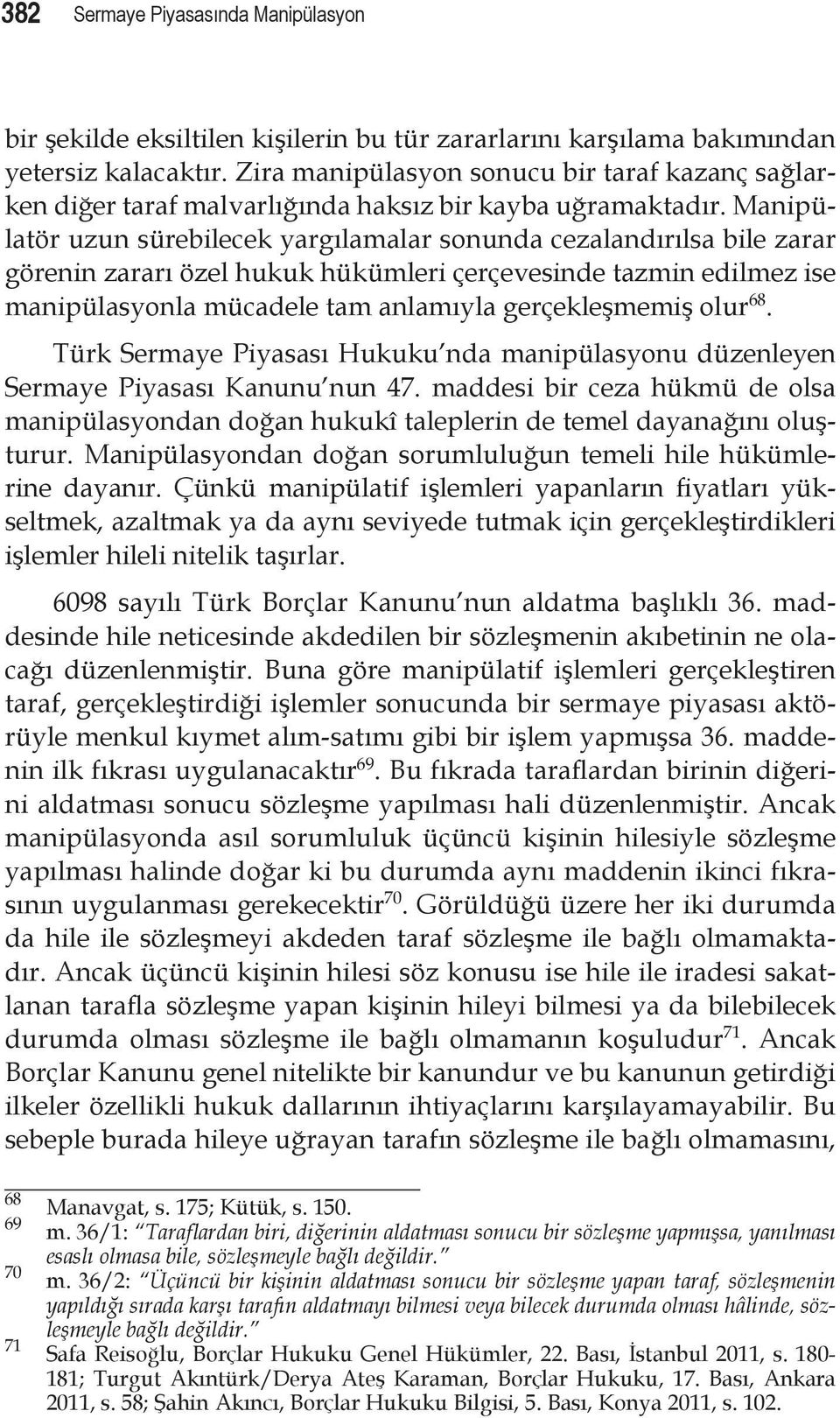 Manipülatör uzun sürebilecek yargılamalar sonunda cezalandırılsa bile zarar görenin zararı özel hukuk hükümleri çerçevesinde tazmin edilmez ise manipülasyonla mücadele tam anlamıyla gerçekleşmemiş