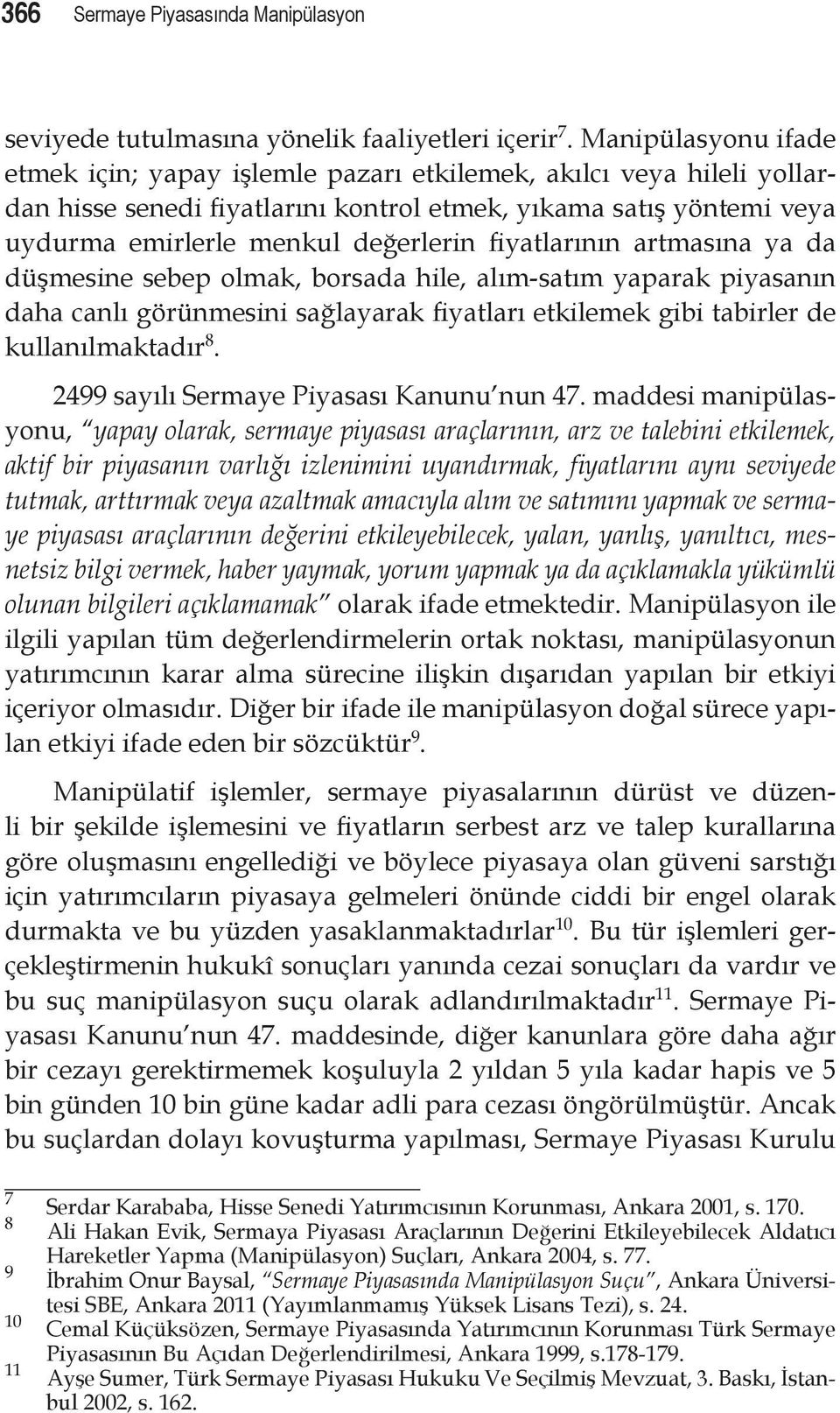 fiyatlarının artmasına ya da düşmesine sebep olmak, borsada hile, alım-satım yaparak piyasanın daha canlı görünmesini sağlayarak fiyatları etkilemek gibi tabirler de kullanılmaktadır 8.