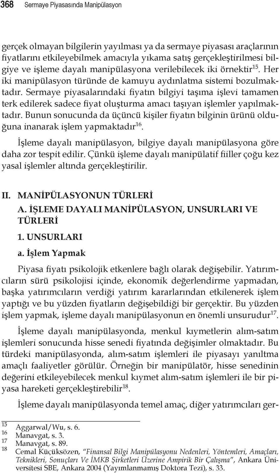 Sermaye piyasalarındaki fiyatın bilgiyi taşıma işlevi tamamen terk edilerek sadece fiyat oluşturma amacı taşıyan işlemler yapılmaktadır.