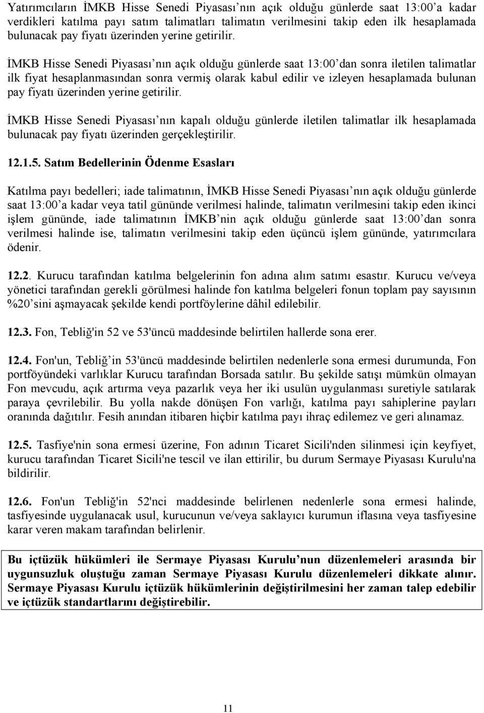 İMKB Hisse Senedi Piyasası nın açık olduğu günlerde saat 13:00 dan sonra iletilen talimatlar ilk fiyat hesaplanmasından sonra vermiş olarak kabul edilir ve izleyen hesaplamada bulunan pay fiyatı 