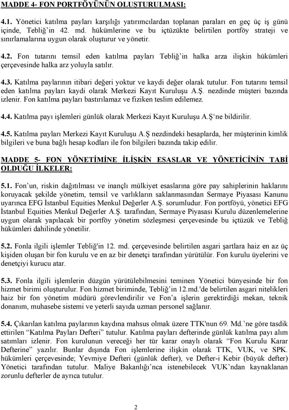 Fon tutarını temsil eden katılma payları Tebliğ in halka arza ilişkin hükümleri çerçevesinde halka arz yoluyla satılır. 4.3. Katılma paylarının itibari değeri yoktur ve kaydi değer olarak tutulur.