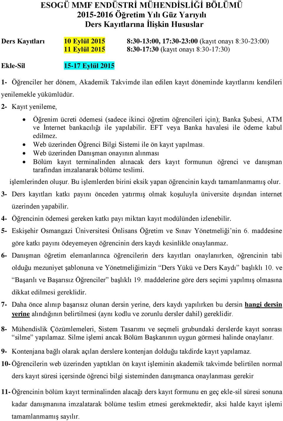 2- Kayıt yenileme, Öğrenim ücreti ödemesi (sadece ikinci öğretim öğrencileri için); Banka Şubesi, ATM ve İnternet bankacılığı ile yapılabilir. EFT veya Banka havalesi ile ödeme kabul edilmez.