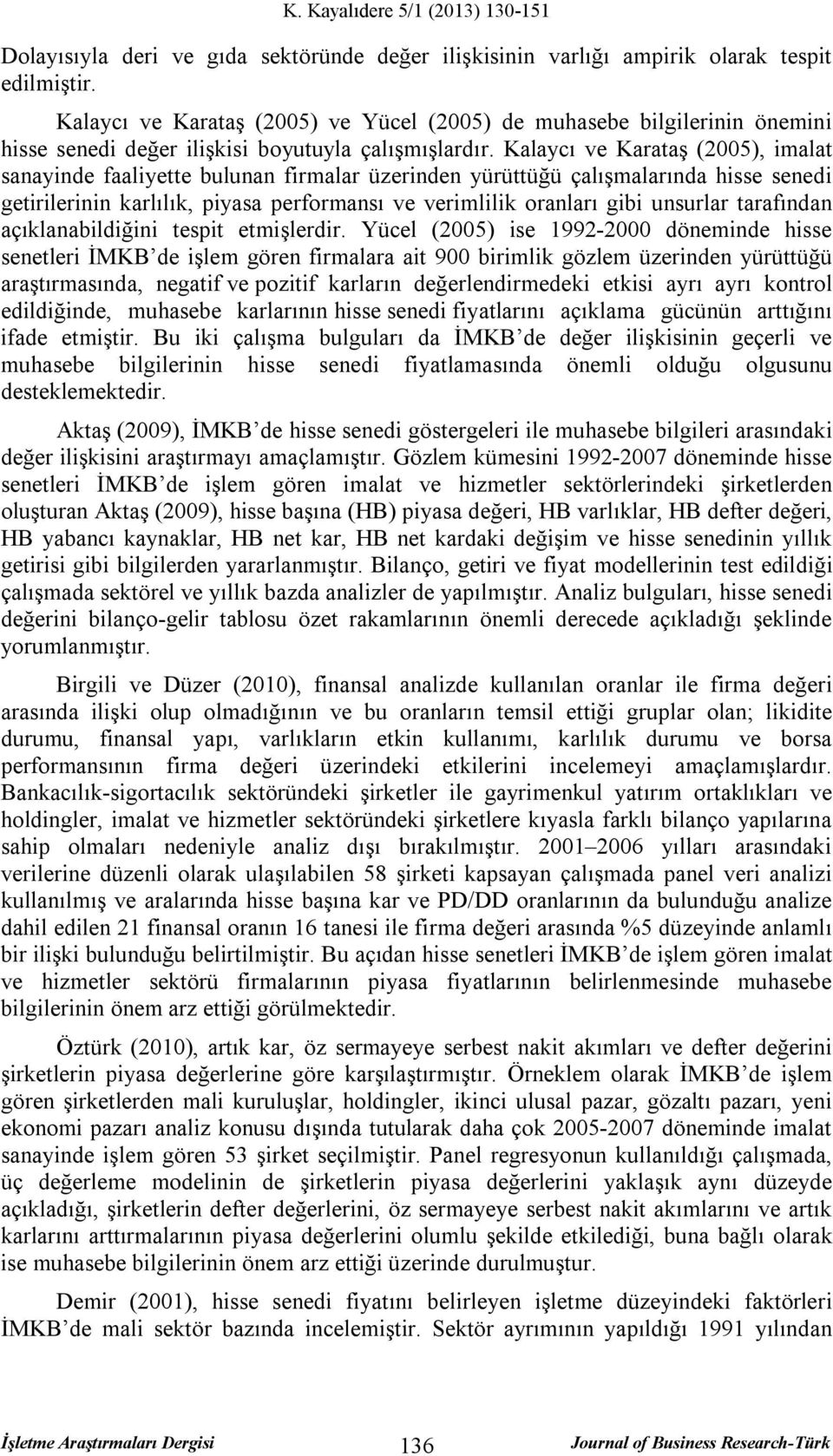 Kalaycı ve Karataş (2005), imalat sanayinde faaliyette bulunan firmalar üzerinden yürüttüğü çalışmalarında hisse senedi getirilerinin karlılık, piyasa performansı ve verimlilik oranları gibi unsurlar