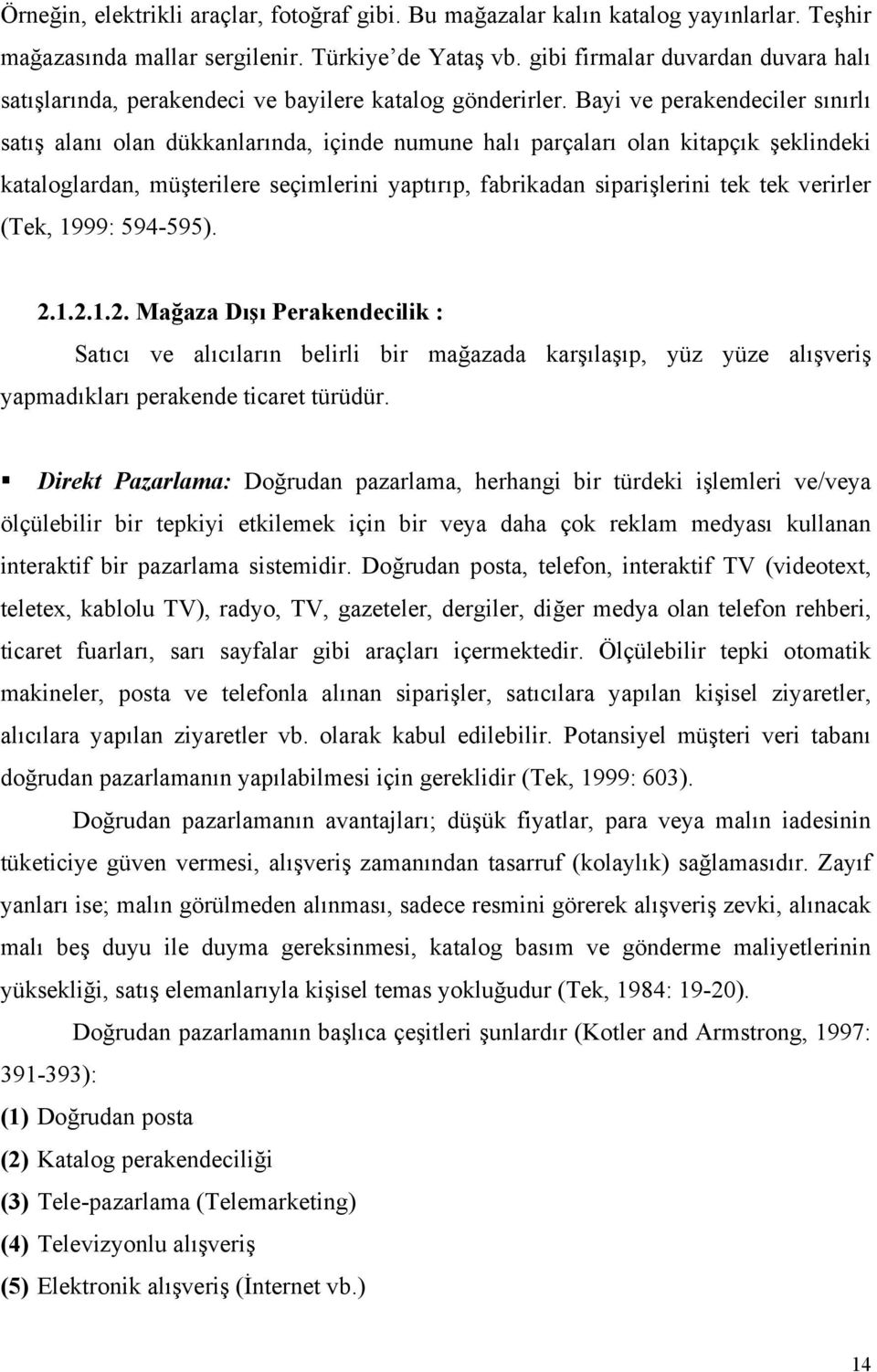 Bayi ve perakendeciler sınırlı satış alanı olan dükkanlarında, içinde numune halı parçaları olan kitapçık şeklindeki kataloglardan, müşterilere seçimlerini yaptırıp, fabrikadan siparişlerini tek tek