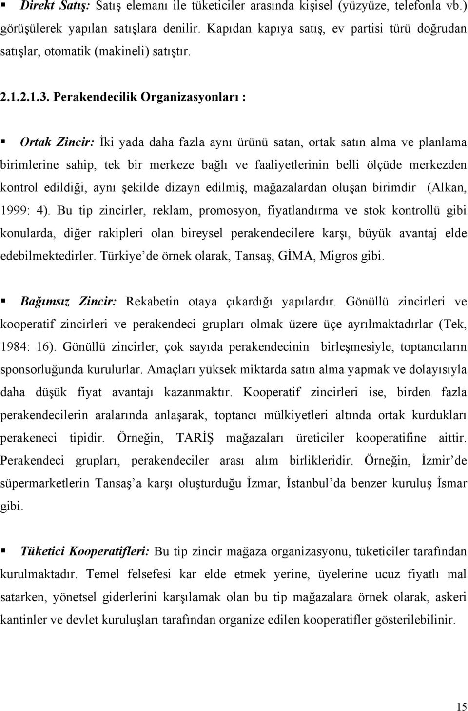 Perakendecilik Organizasyonları : Ortak Zincir: İki yada daha fazla aynı ürünü satan, ortak satın alma ve planlama birimlerine sahip, tek bir merkeze bağlı ve faaliyetlerinin belli ölçüde merkezden