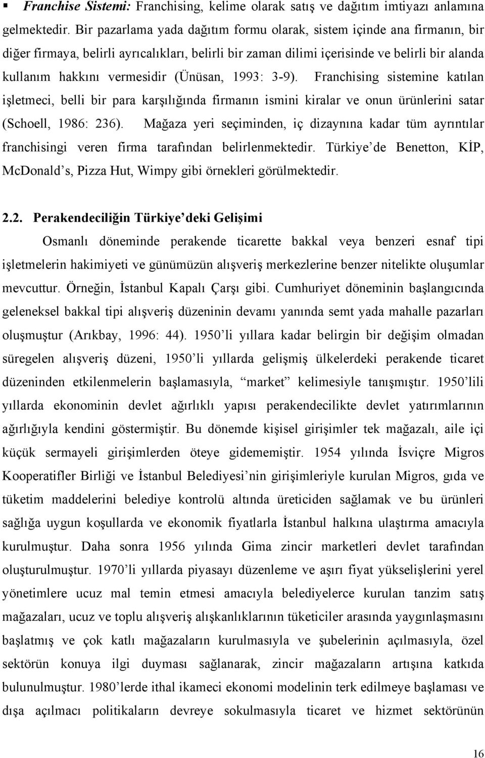 (Ünüsan, 1993: 3-9). Franchising sistemine katılan işletmeci, belli bir para karşılığında firmanın ismini kiralar ve onun ürünlerini satar (Schoell, 1986: 236).