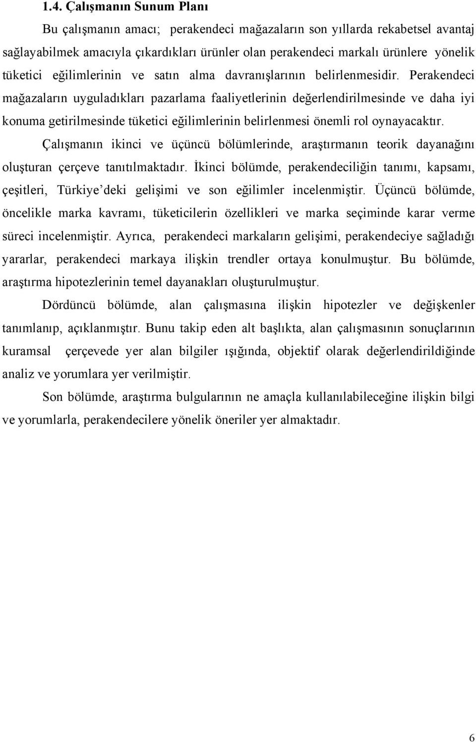 Perakendeci mağazaların uyguladıkları pazarlama faaliyetlerinin değerlendirilmesinde ve daha iyi konuma getirilmesinde tüketici eğilimlerinin belirlenmesi önemli rol oynayacaktır.