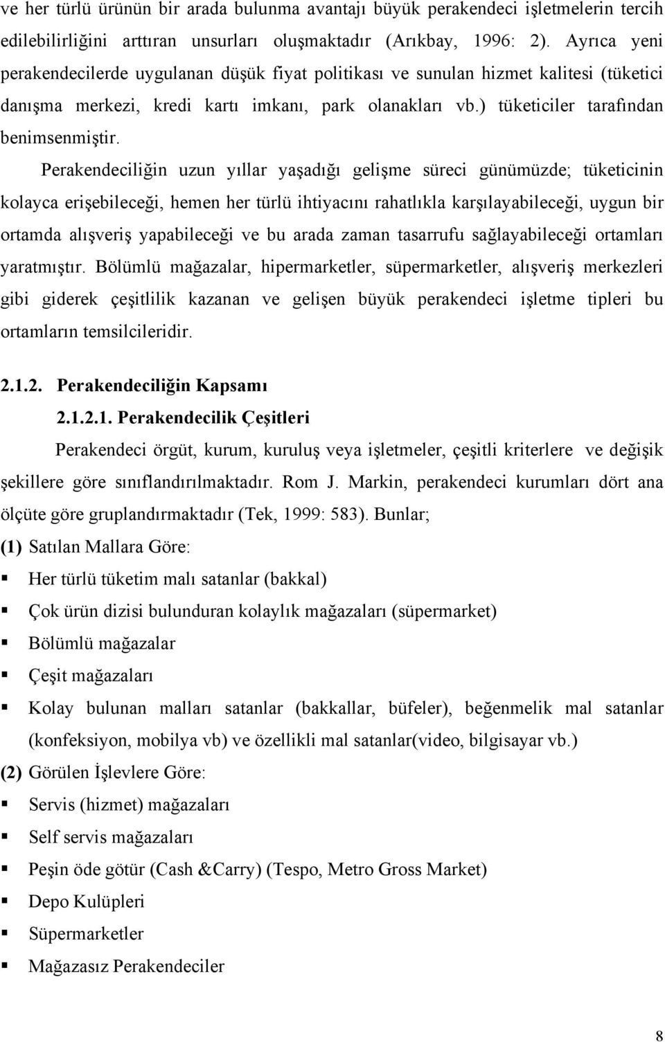 Perakendeciliğin uzun yıllar yaşadığı gelişme süreci günümüzde; tüketicinin kolayca erişebileceği, hemen her türlü ihtiyacını rahatlıkla karşılayabileceği, uygun bir ortamda alışveriş yapabileceği ve