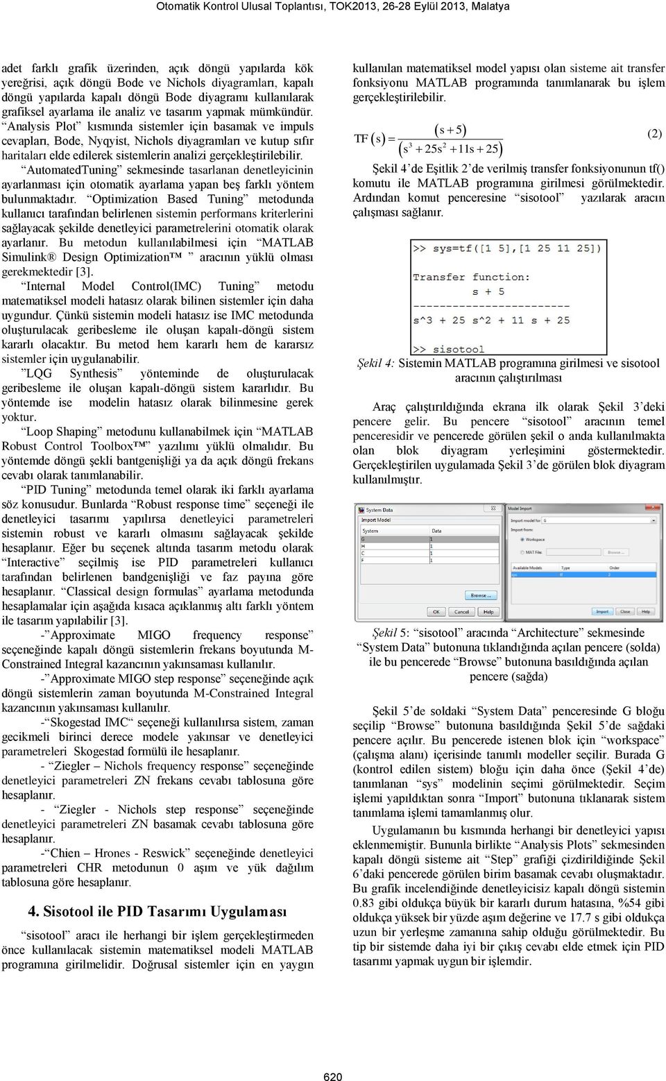 Analysis Plot kısmında sistemler için basamak ve impuls cevapları, Bode, Nyqyist, Nichols diyagramları ve kutup sıfır haritaları elde edilerek sistemlerin analizi gerçekleştirilebilir.