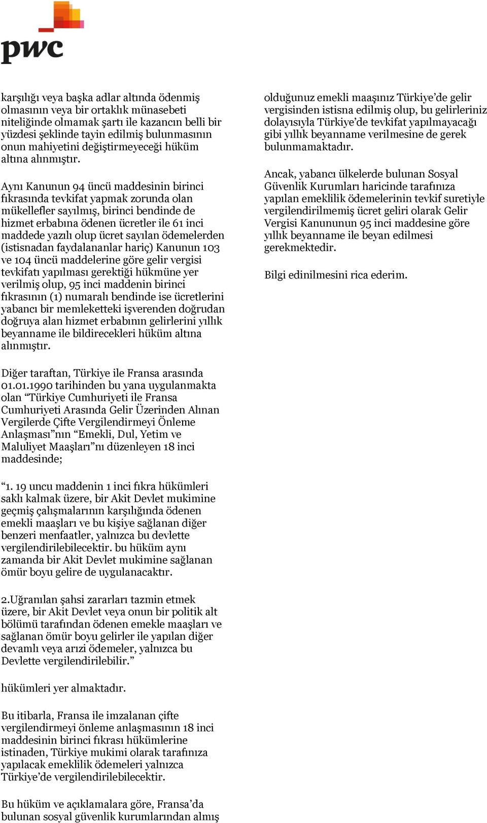 Aynı Kanunun 94 üncü maddesinin birinci fıkrasında tevkifat yapmak zorunda olan mükellefler sayılmış, birinci bendinde de hizmet erbabına ödenen ücretler ile 61 inci maddede yazılı olup ücret sayılan