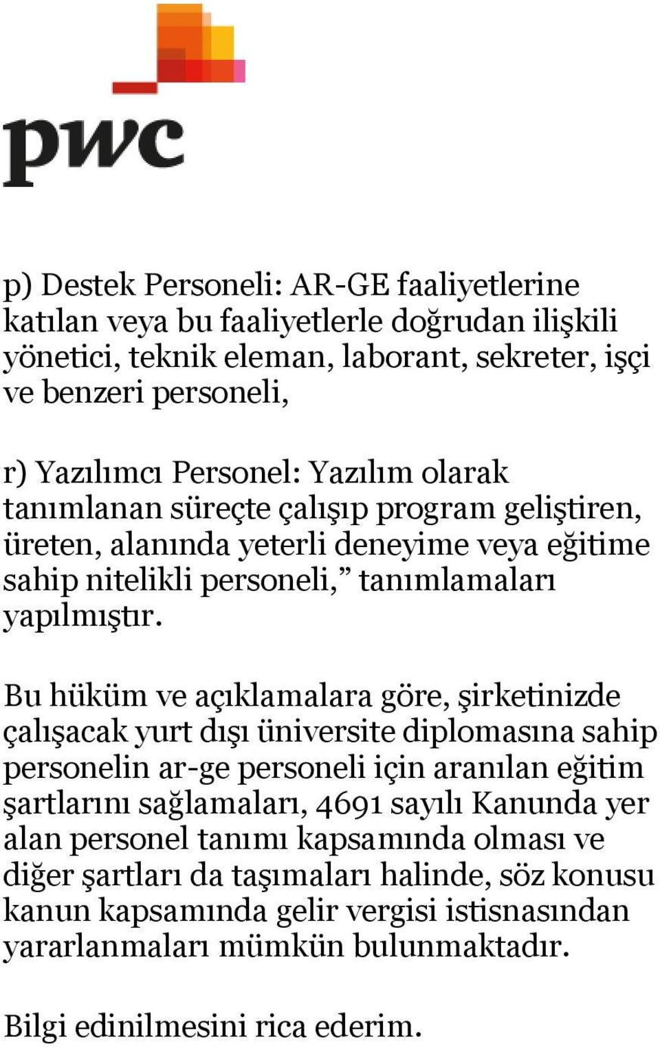 Bu hüküm ve açıklamalara göre, şirketinizde çalışacak yurt dışı üniversite diplomasına sahip personelin ar-ge personeli için aranılan eğitim şartlarını sağlamaları, 4691 sayılı Kanunda