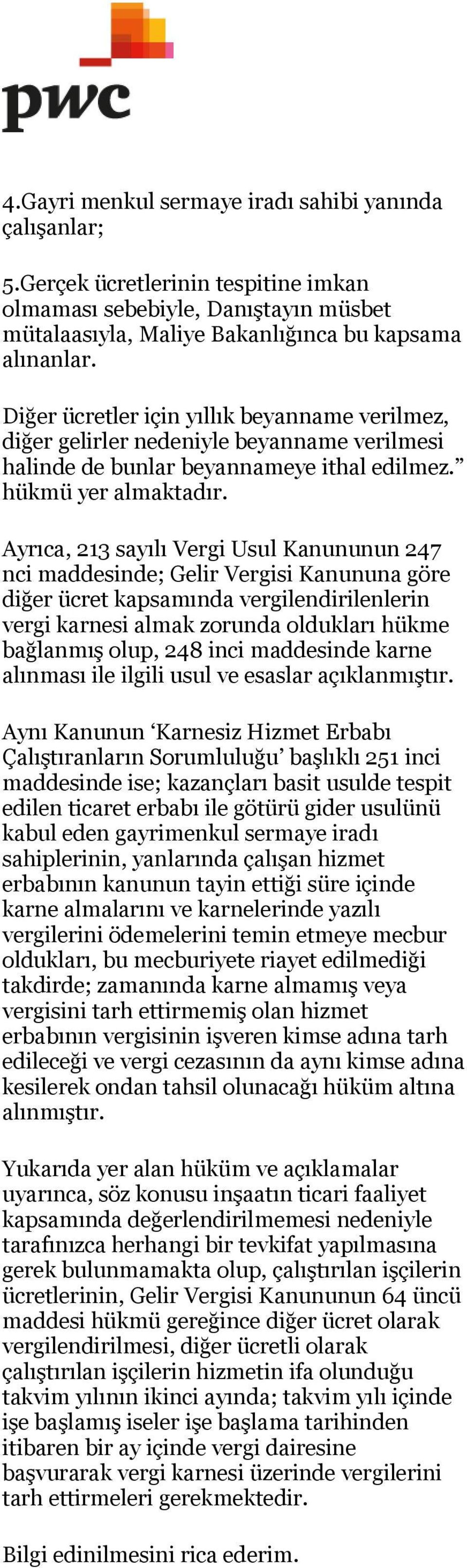 Ayrıca, 213 sayılı Vergi Usul Kanununun 247 nci maddesinde; Gelir Vergisi Kanununa göre diğer ücret kapsamında vergilendirilenlerin vergi karnesi almak zorunda oldukları hükme bağlanmış olup, 248