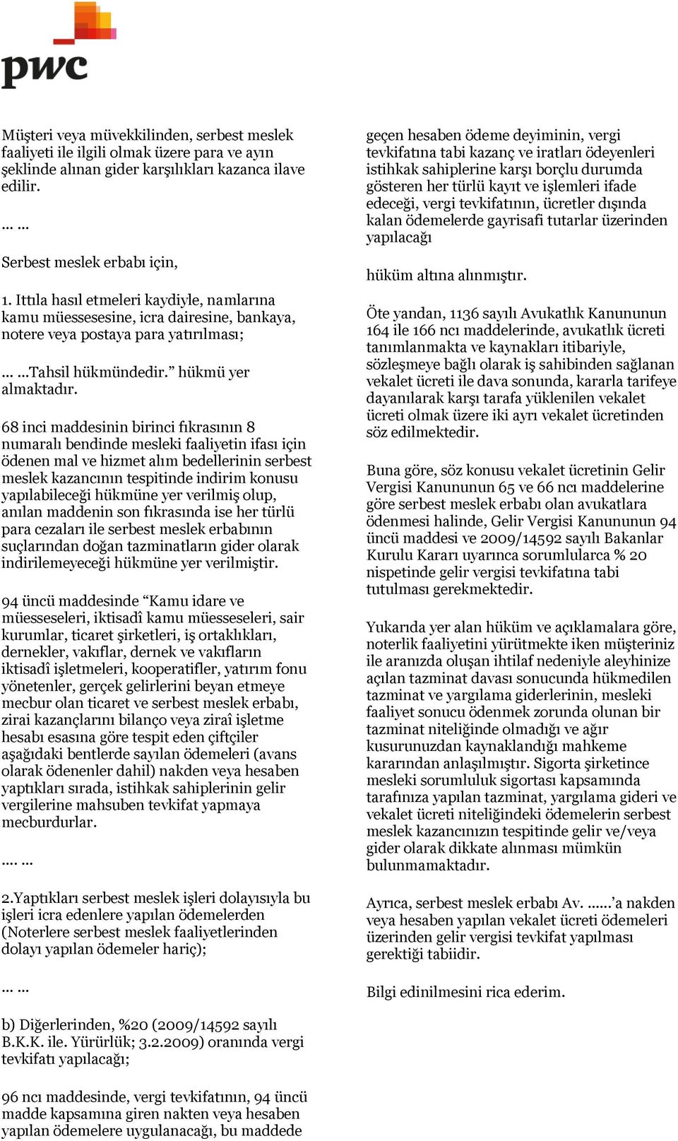 68 inci maddesinin birinci fıkrasının 8 numaralı bendinde mesleki faaliyetin ifası için ödenen mal ve hizmet alım bedellerinin serbest meslek kazancının tespitinde indirim konusu yapılabileceği