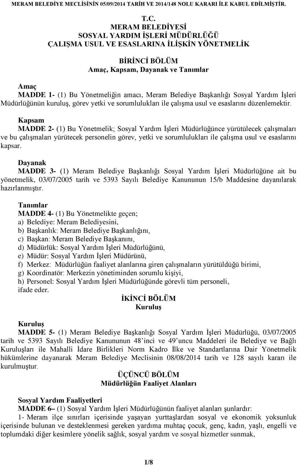 MERAM BELEDİYESİ SOSYAL YARDIM İŞLERİ MÜDÜRLÜĞÜ ÇALIŞMA USUL VE ESASLARINA İLİŞKİN YÖNETMELİK BİRİNCİ BÖLÜM Amaç, Kapsam, Dayanak ve Tanımlar Amaç MADDE 1- (1) Bu Yönetmeliğin amacı, Meram Belediye