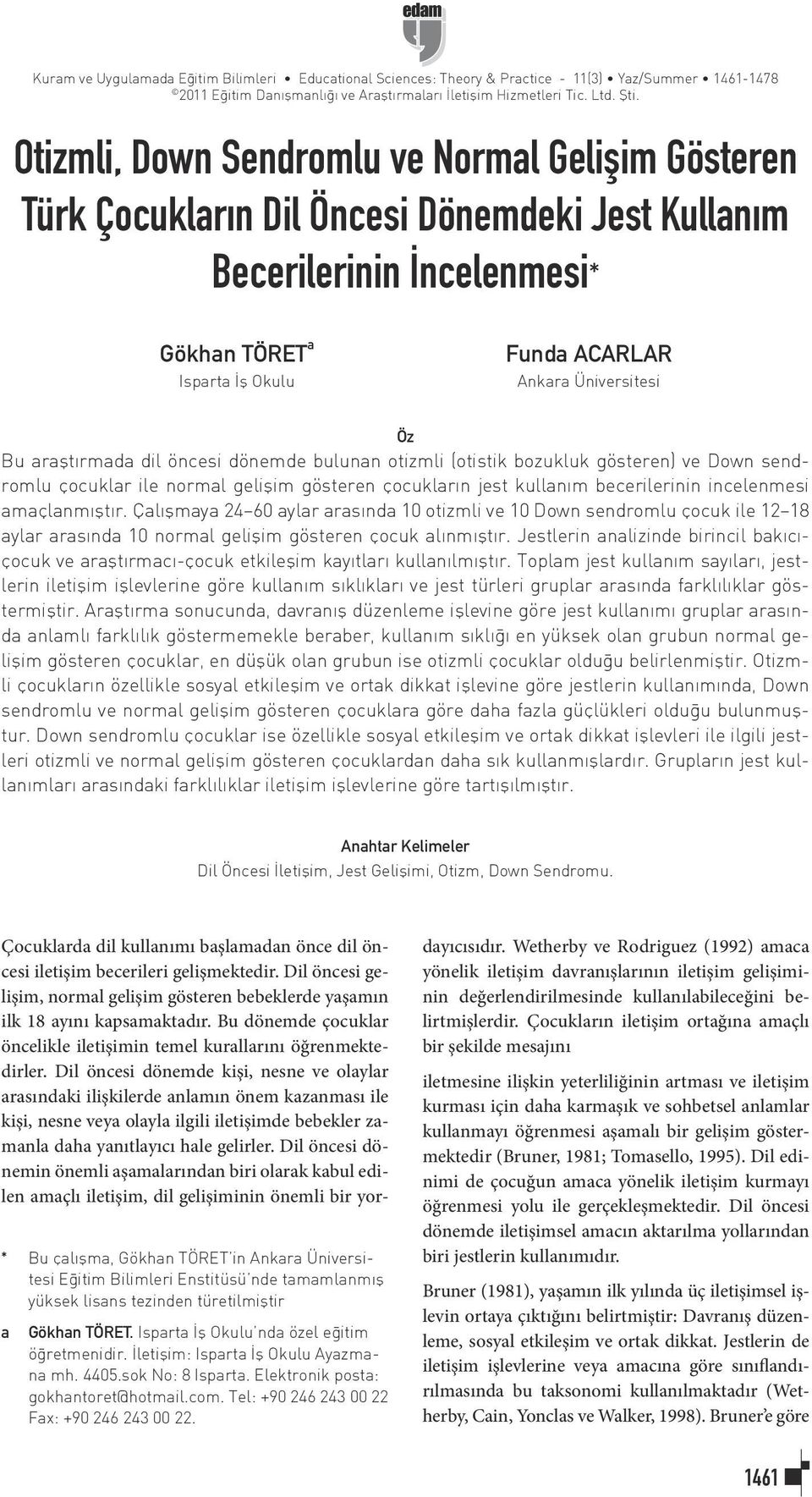 Bu araştırmada dil öncesi dönemde bulunan otizmli (otistik bozukluk gösteren) ve Down sendromlu çocuklar ile normal gelişim gösteren çocukların jest kullanım becerilerinin incelenmesi amaçlanmıştır.