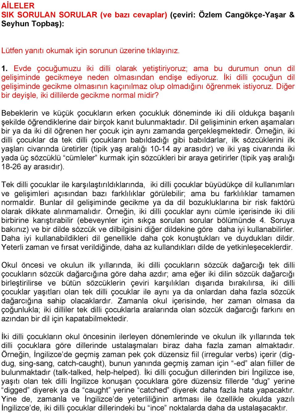 İki dilli çocuğun dil gelişiminde gecikme olmasının kaçınılmaz olup olmadığını öğrenmek istiyoruz. Diğer bir deyişle, iki dillilerde gecikme normal midir?