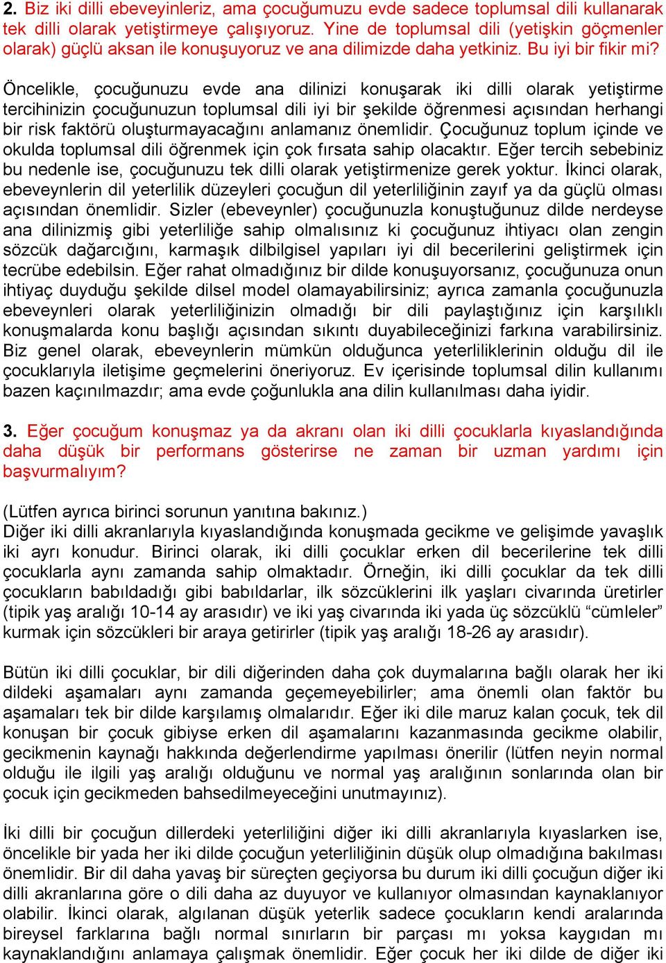 Öncelikle, çocuğunuzu evde ana dilinizi konuşarak iki dilli olarak yetiştirme tercihinizin çocuğunuzun toplumsal dili iyi bir şekilde öğrenmesi açısından herhangi bir risk faktörü oluşturmayacağını