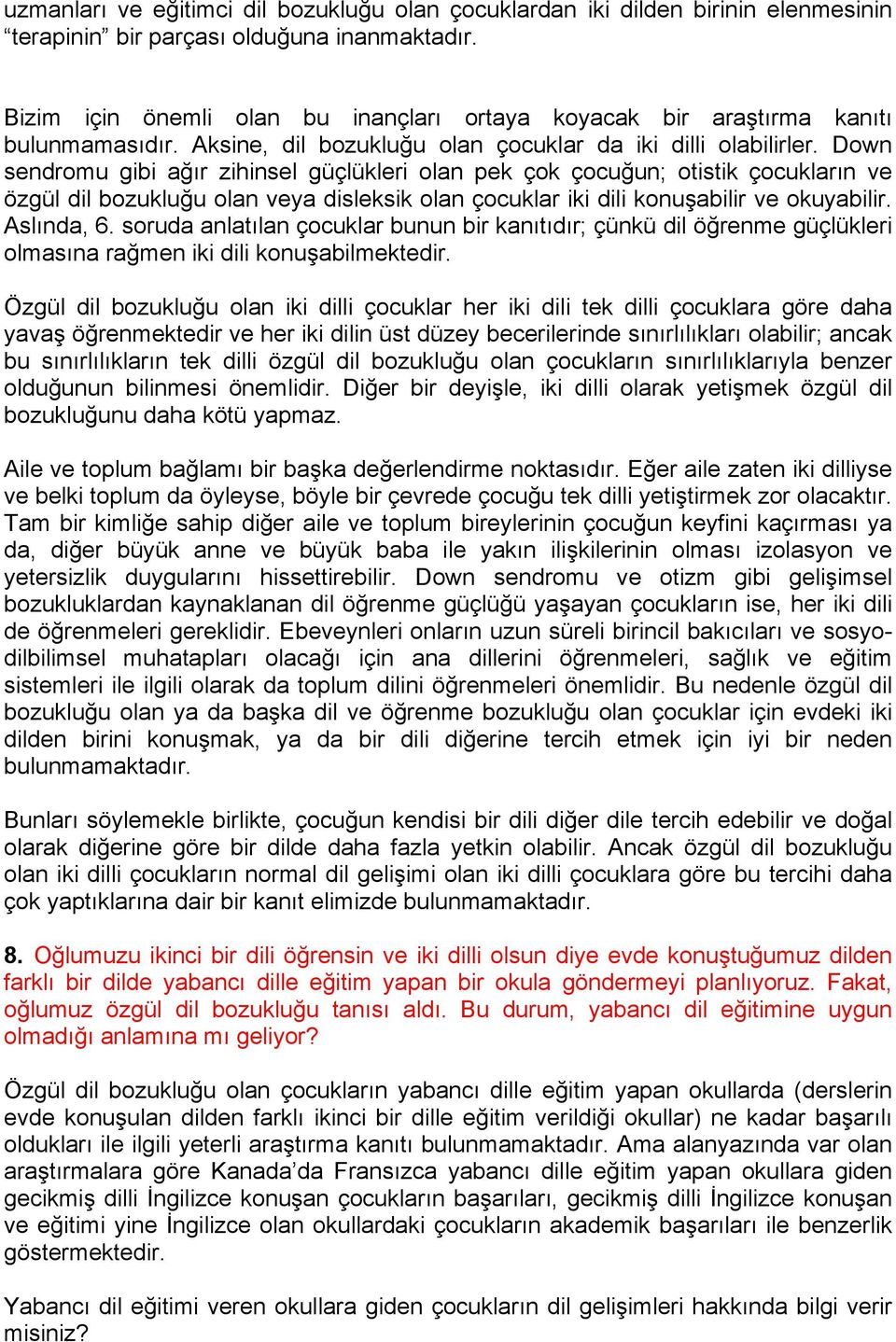 Down sendromu gibi ağır zihinsel güçlükleri olan pek çok çocuğun; otistik çocukların ve özgül dil bozukluğu olan veya disleksik olan çocuklar iki dili konuşabilir ve okuyabilir. Aslında, 6.