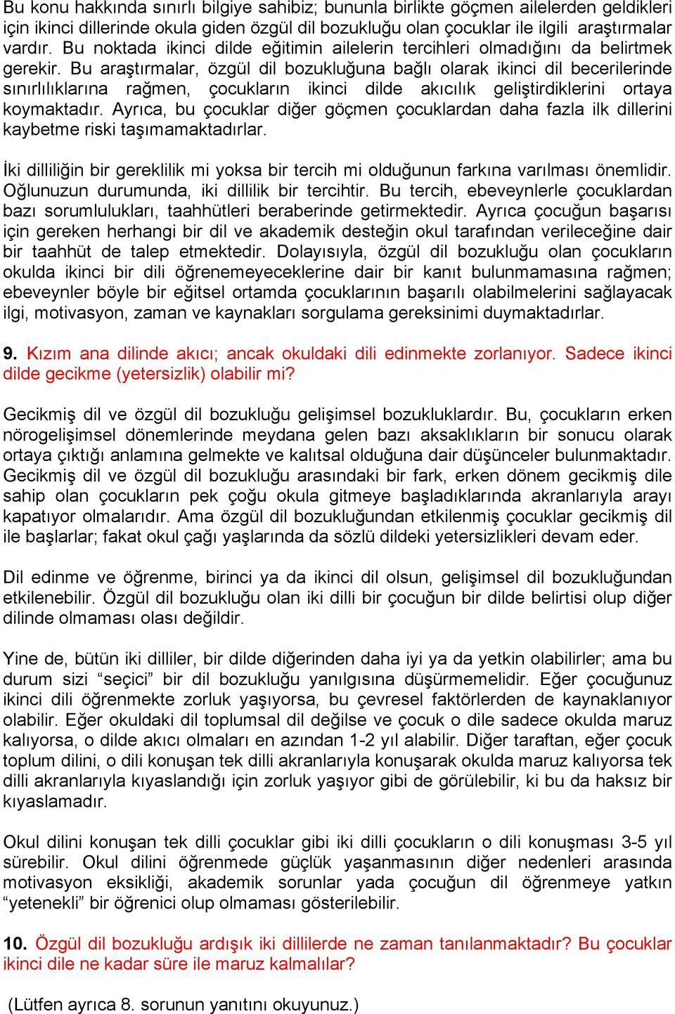 Bu araştırmalar, özgül dil bozukluğuna bağlı olarak ikinci dil becerilerinde sınırlılıklarına rağmen, çocukların ikinci dilde akıcılık geliştirdiklerini ortaya koymaktadır.