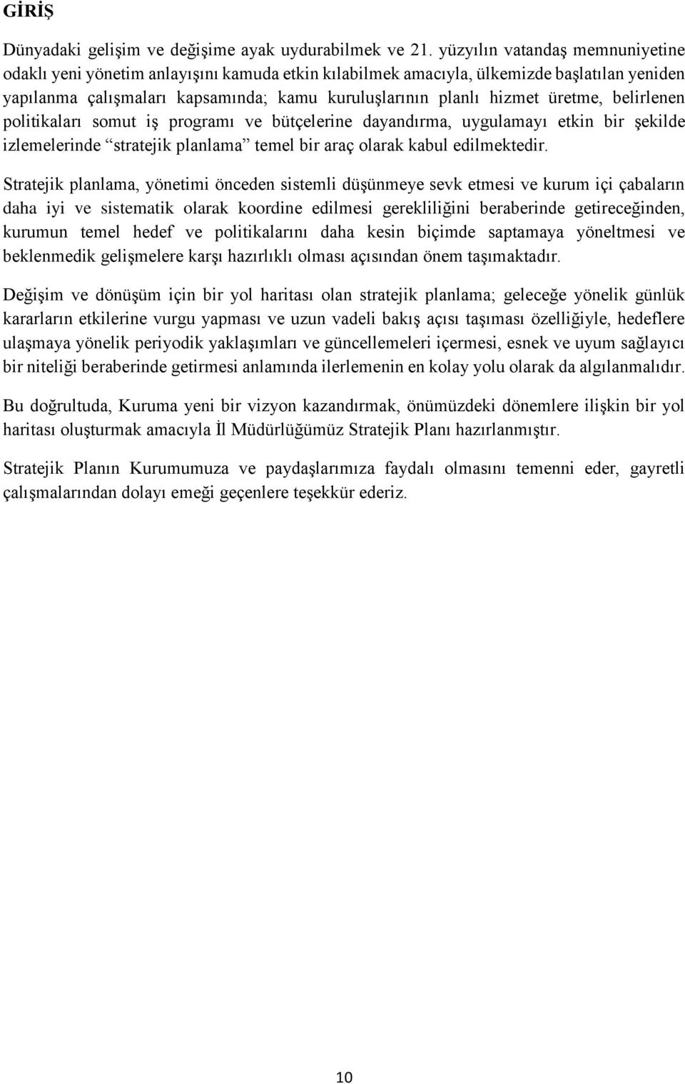 üretme, belirlenen politikaları somut iş programı ve bütçelerine dayandırma, uygulamayı etkin bir şekilde izlemelerinde stratejik planlama temel bir araç olarak kabul edilmektedir.