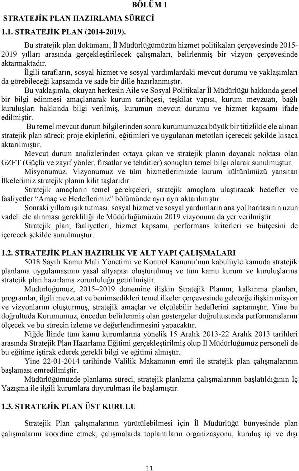 İlgili tarafların, sosyal hizmet ve sosyal yardımlardaki mevcut durumu ve yaklaşımları da görebileceği kapsamda ve sade bir dille hazırlanmıştır.