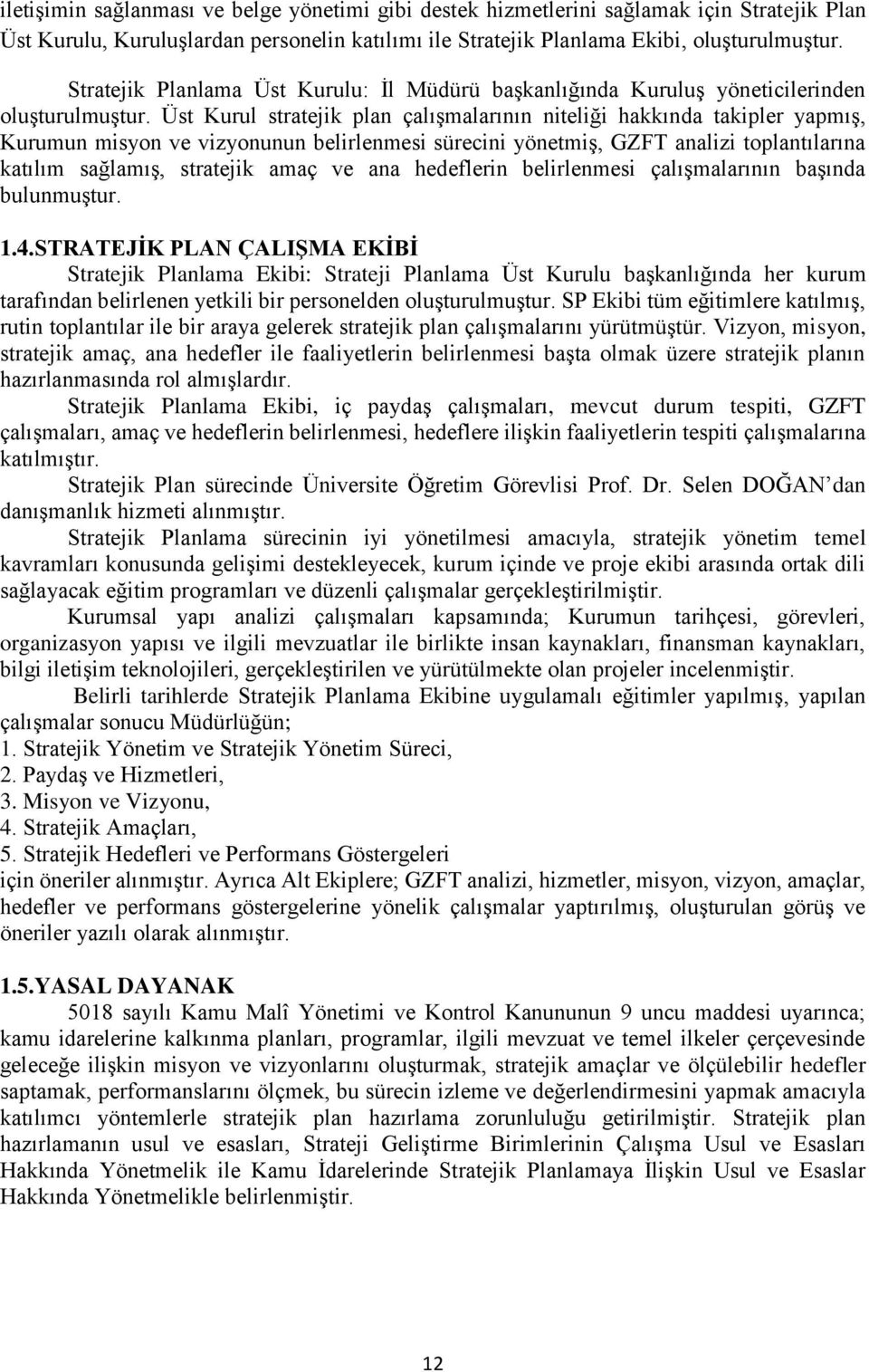 Üst Kurul stratejik plan çalışmalarının niteliği hakkında takipler yapmış, Kurumun misyon ve vizyonunun belirlenmesi sürecini yönetmiş, GZFT analizi toplantılarına katılım sağlamış, stratejik amaç ve