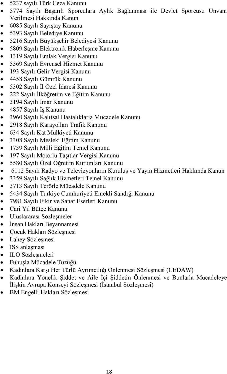 5302 Sayılı İl Özel İdaresi Kanunu 222 Sayılı İlköğretim ve Eğitim Kanunu 3194 Sayılı İmar Kanunu 4857 Sayılı İş Kanunu 3960 Sayılı Kalıtsal Hastalıklarla Mücadele Kanunu 2918 Sayılı Karayolları