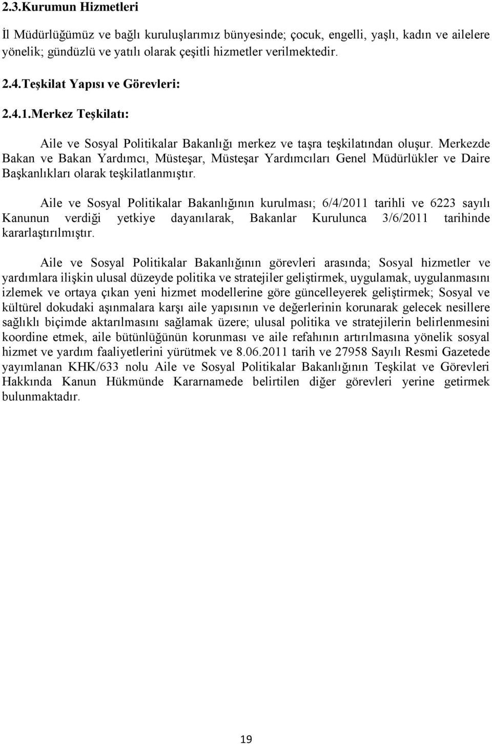 Merkezde Bakan ve Bakan Yardımcı, Müsteşar, Müsteşar Yardımcıları Genel Müdürlükler ve Daire Başkanlıkları olarak teşkilatlanmıştır.