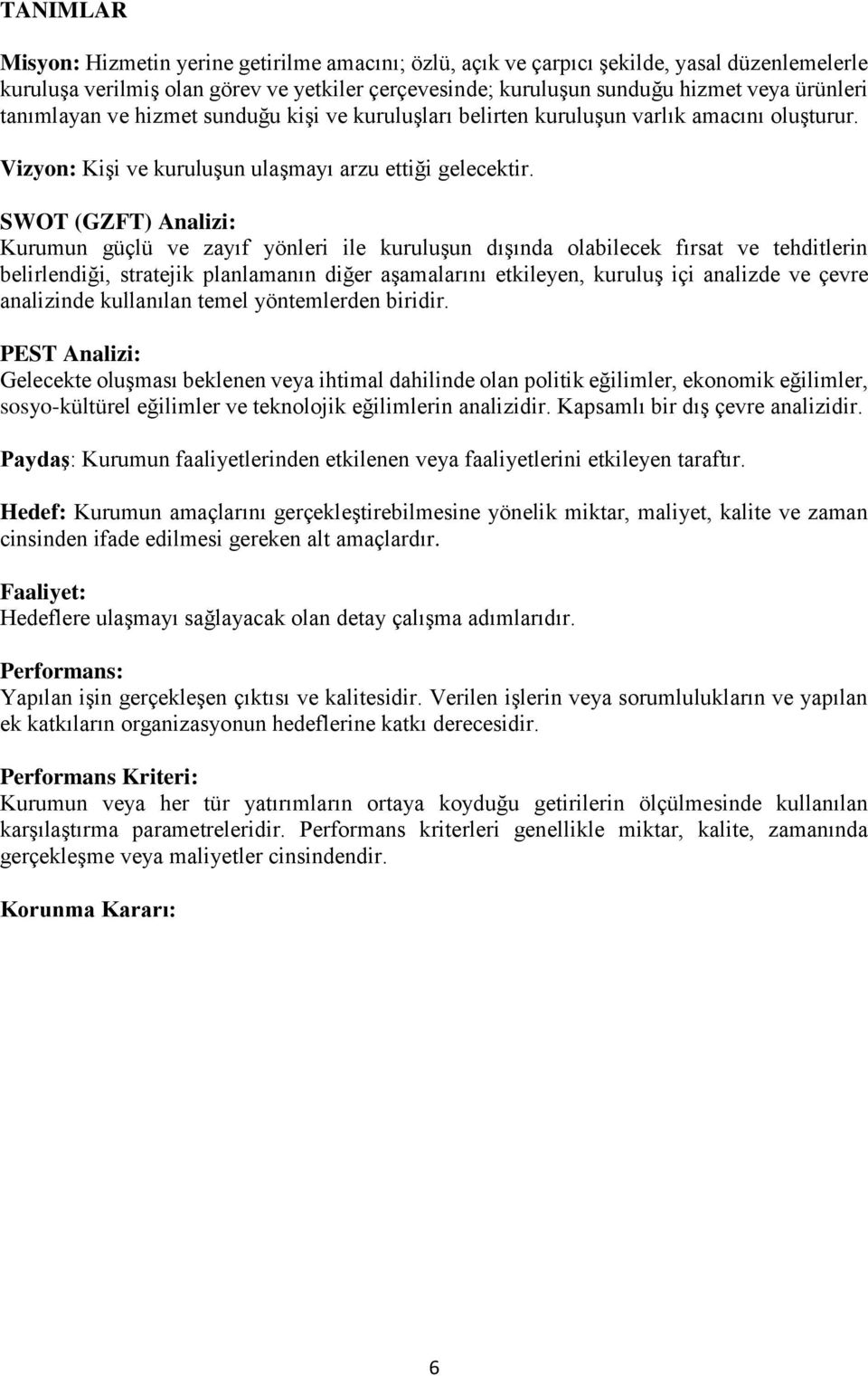 SWOT (GZFT) Analizi: Kurumun güçlü ve zayıf yönleri ile kuruluşun dışında olabilecek fırsat ve tehditlerin belirlendiği, stratejik planlamanın diğer aşamalarını etkileyen, kuruluş içi analizde ve